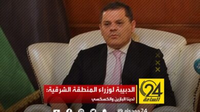 الدبيبة لوزراء المنطقة الشرقية: لدينا البازين والكسكسي